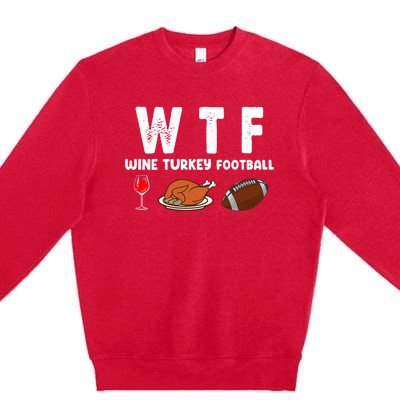 Thanksgiving Wtf Wine Turkey Family Football Funny Party Gift Premium Crewneck Sweatshirt