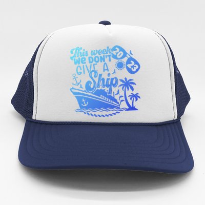 This Week We Don’T Give A Ship Funny Cruise Summer Vacation Funny Gift Trucker Hat