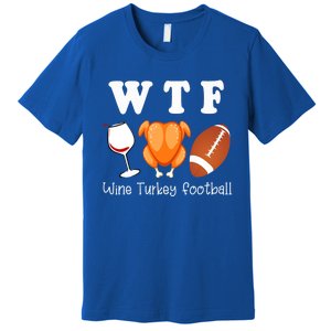 Thanksgiving Wtf Wine Turkey Family Football Funny Party Gift Premium T-Shirt