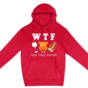 Thanksgiving Wtf Wine Turkey Family Football Funny Party Gift Premium Pullover Hoodie