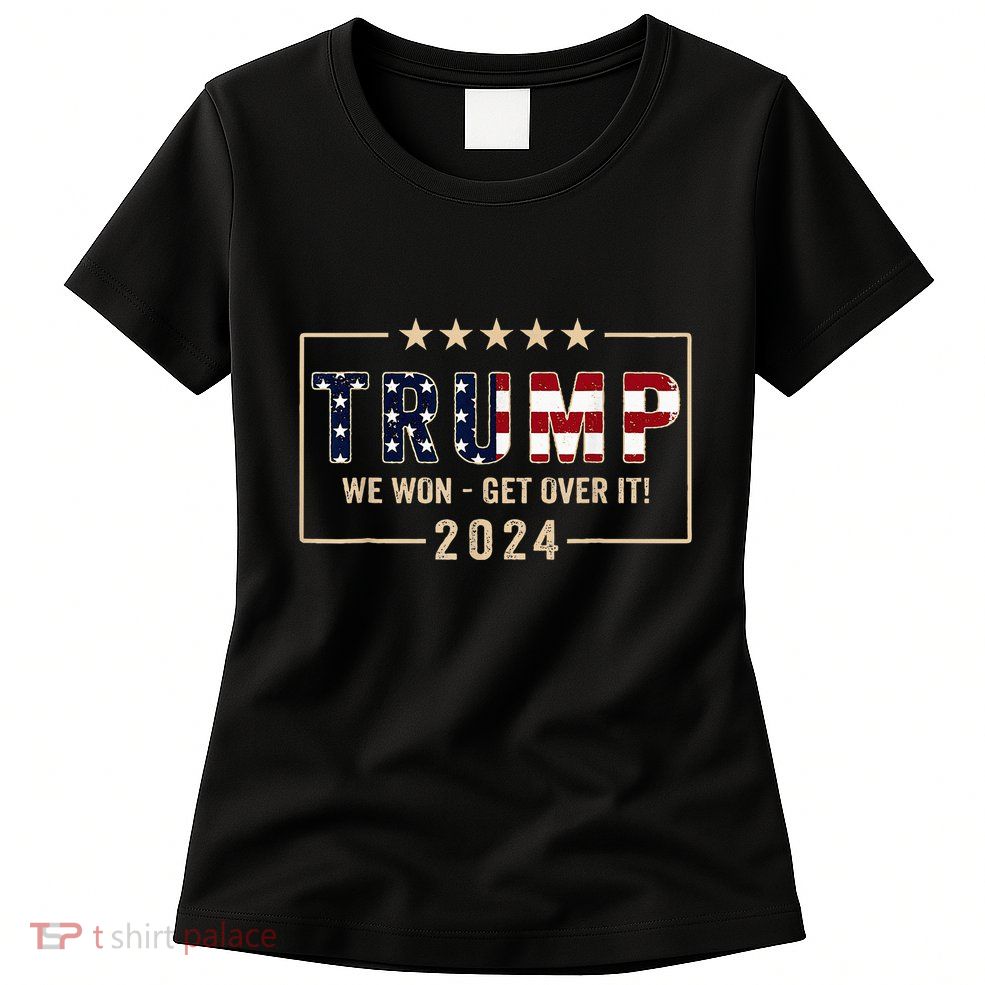 Trump We Won Get Over It 2024 President 47th Of White House Womens T-Shirt