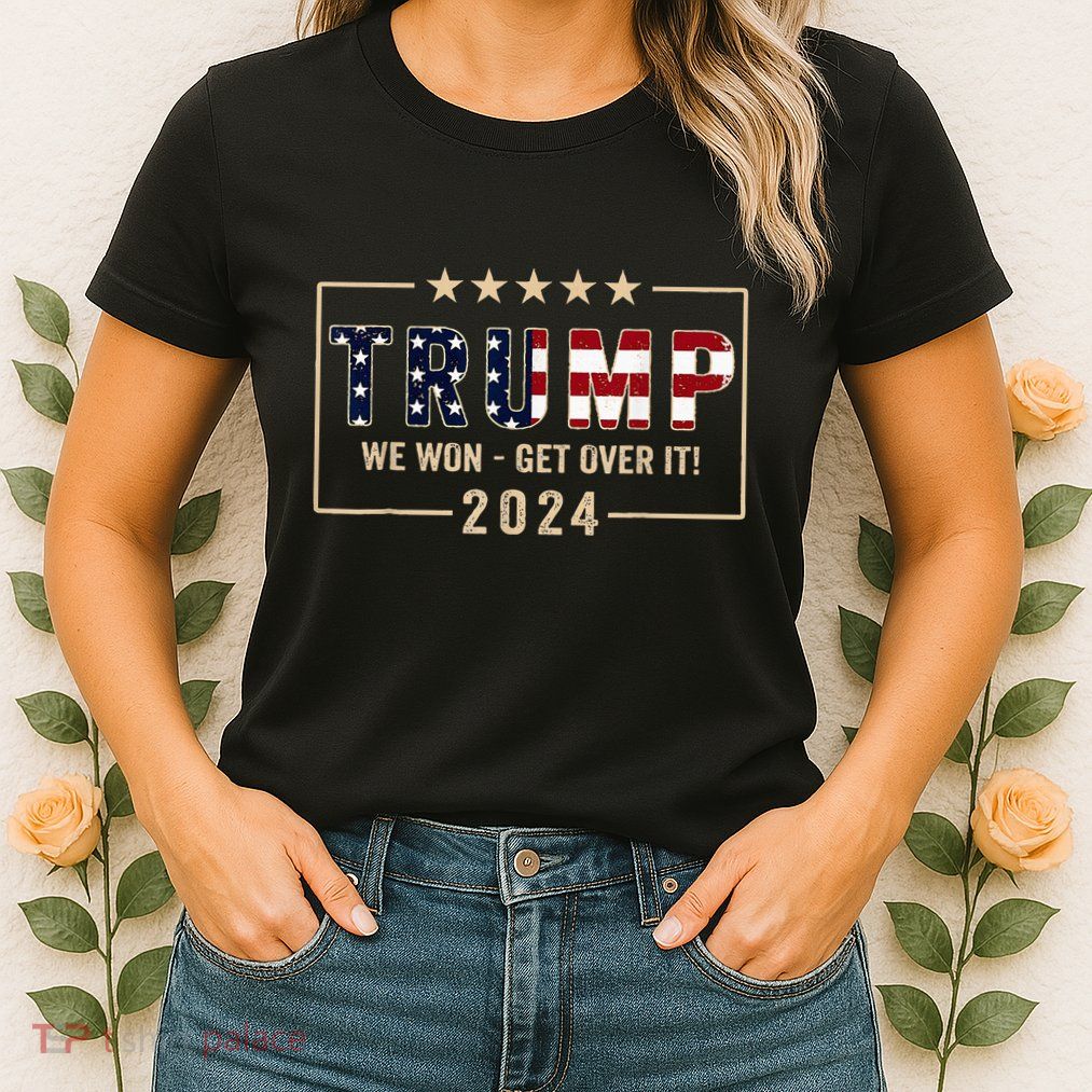 Trump We Won Get Over It 2024 President 47th Of White House Womens T-Shirt