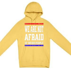 Tim Walz We Are Not Afraid Of Weird People Vote Democrats Premium Pullover Hoodie