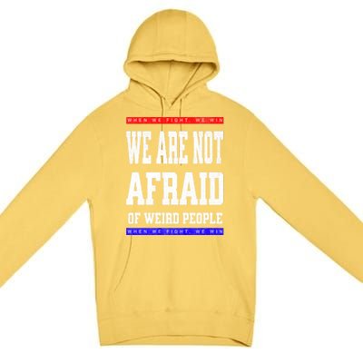 Tim Walz We Are Not Afraid Of Weird People Vote Democrats Premium Pullover Hoodie