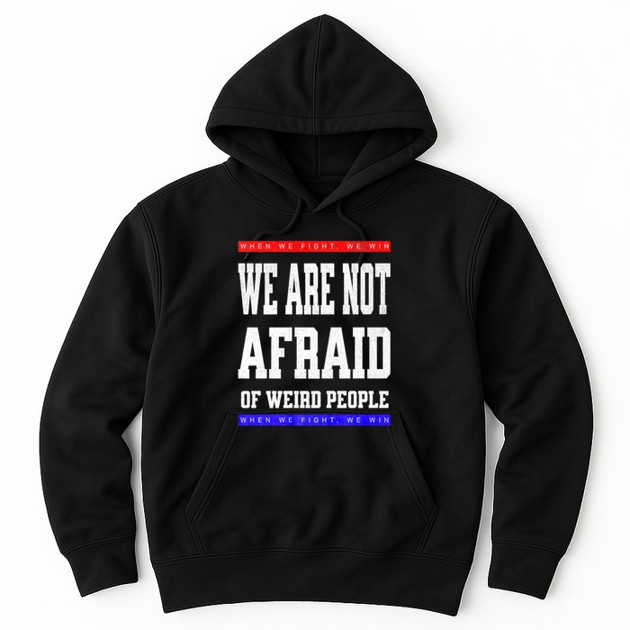 Tim Walz We Are Not Afraid Of Weird People Vote Democrats Hoodie