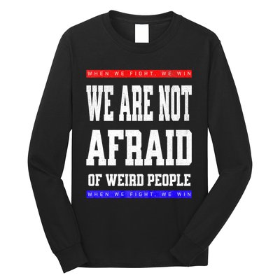 Tim Walz We Are Not Afraid Of Weird People Vote Democrats Long Sleeve Shirt