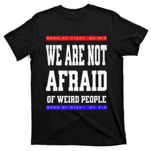 Tim Walz We Are Not Afraid Of Weird People Vote Democrats T-Shirt