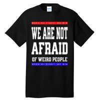 Tim Walz We Are Not Afraid Of Weird People Vote Democrats Tall T-Shirt