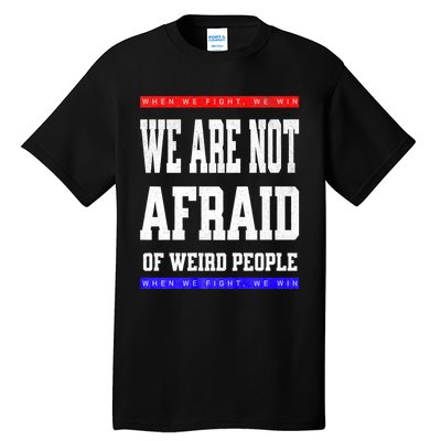 Tim Walz We Are Not Afraid Of Weird People Vote Democrats Tall T-Shirt