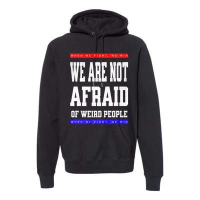 Tim Walz We Are Not Afraid Of Weird People Vote Democrats Premium Hoodie