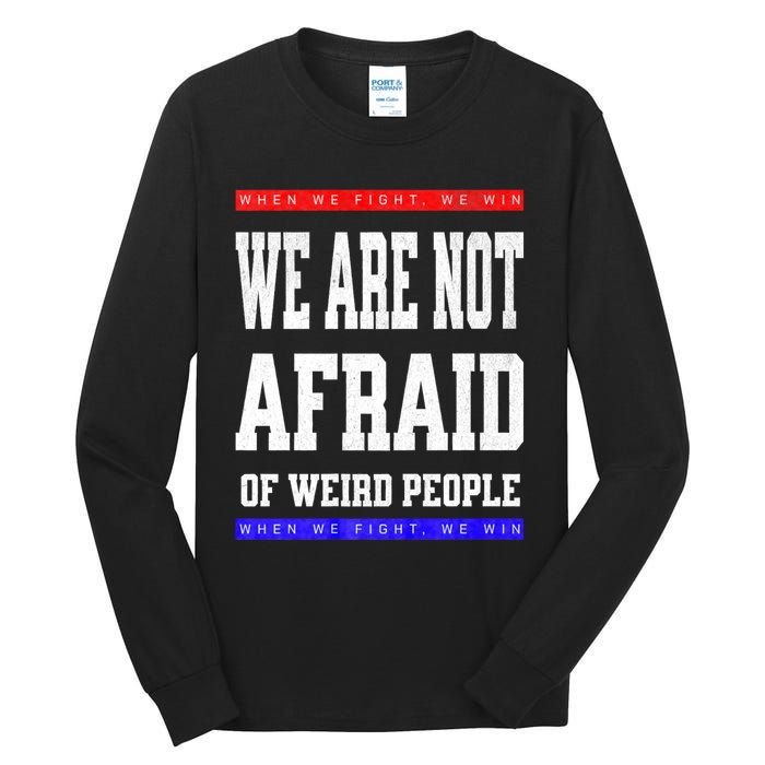 Tim Walz We Are Not Afraid Of Weird People Vote Democrats Tall Long Sleeve T-Shirt