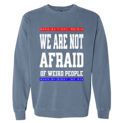 Tim Walz We Are Not Afraid Of Weird People Vote Democrats Garment-Dyed Sweatshirt