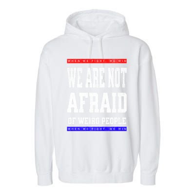 Tim Walz We Are Not Afraid Of Weird People Vote Democrats Garment-Dyed Fleece Hoodie