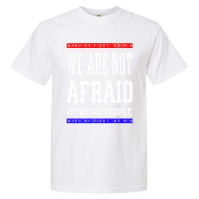 Tim Walz We Are Not Afraid Of Weird People Vote Democrats Garment-Dyed Heavyweight T-Shirt