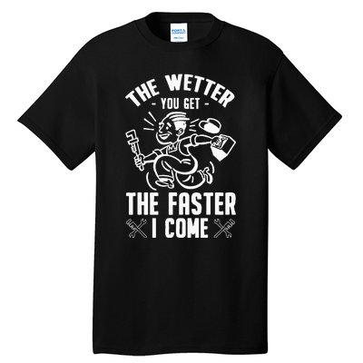 The Wetter You Get The Faster I Come Tall T-Shirt