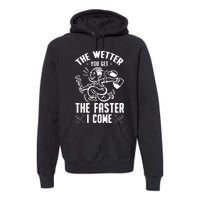 The Wetter You Get The Faster I Come Premium Hoodie