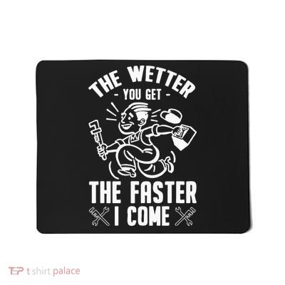 The Wetter You Get The Faster I Come Mousepad