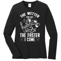 The Wetter You Get The Faster I Come Ladies Long Sleeve Shirt