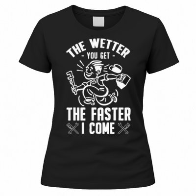 The Wetter You Get The Faster I Come Women's T-Shirt