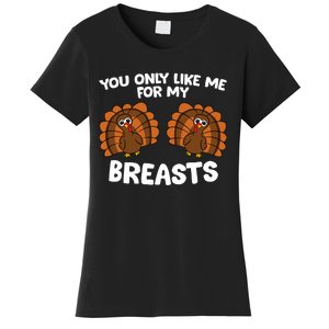 Thanksgiving Women You Only Like Me For My Breasts Turkey Women's T-Shirt