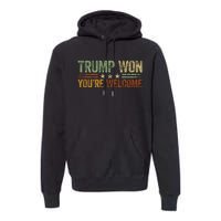 Trump Won YouRe Welcome Premium Hoodie