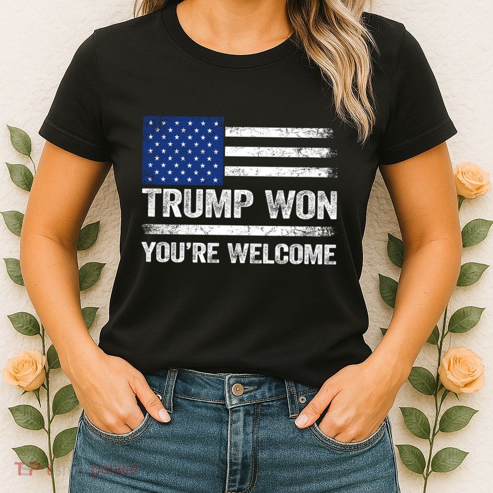 Trump Won YouRe Welcome Womens T-Shirt