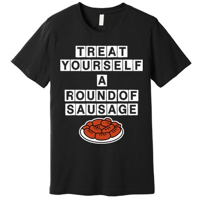 Treat Yourself A Round Of Sausage Premium T-Shirt