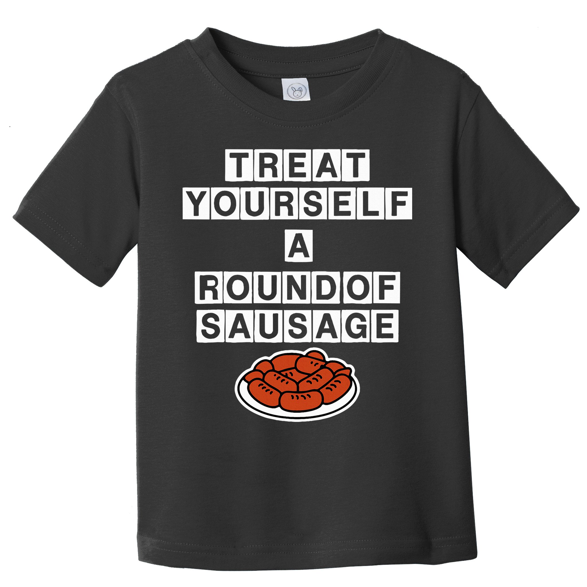 Treat Yourself A Round Of Sausage Toddler T-Shirt