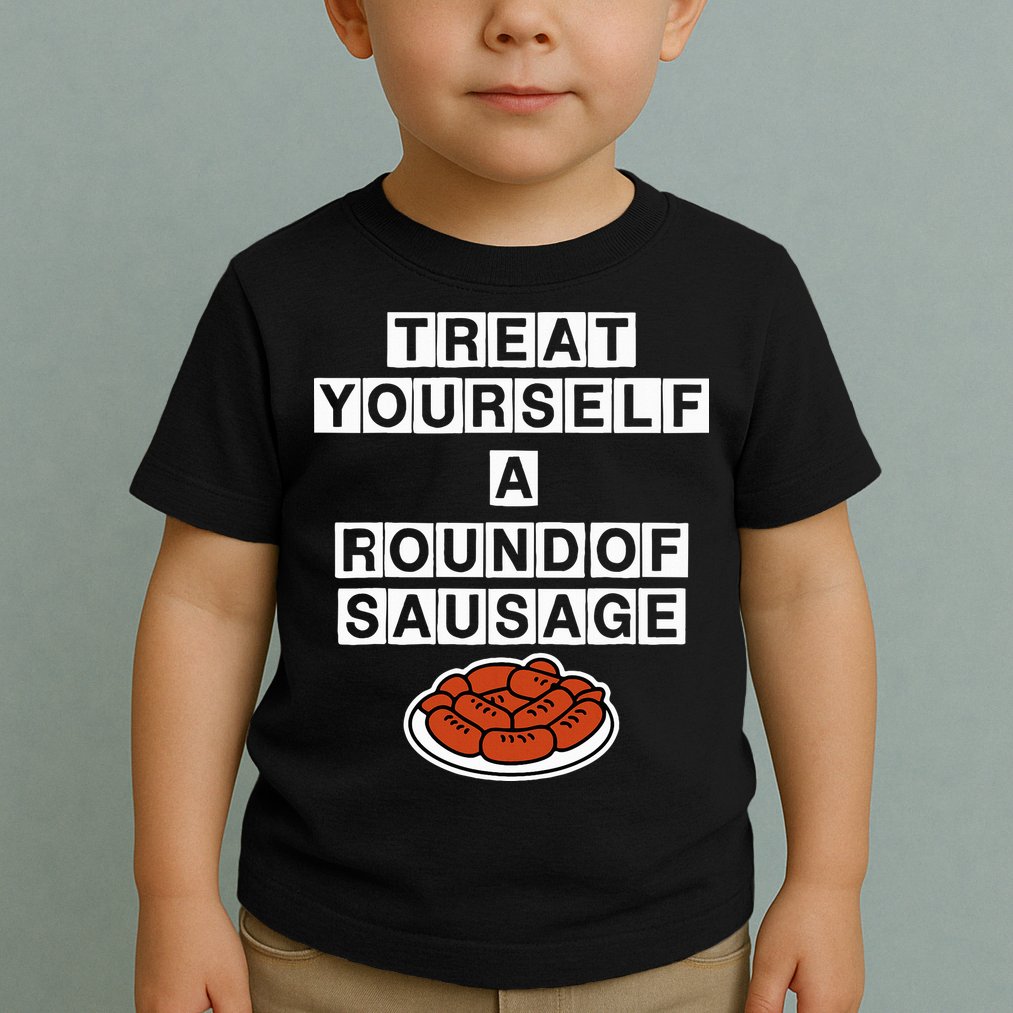 Treat Yourself A Round Of Sausage Toddler T-Shirt