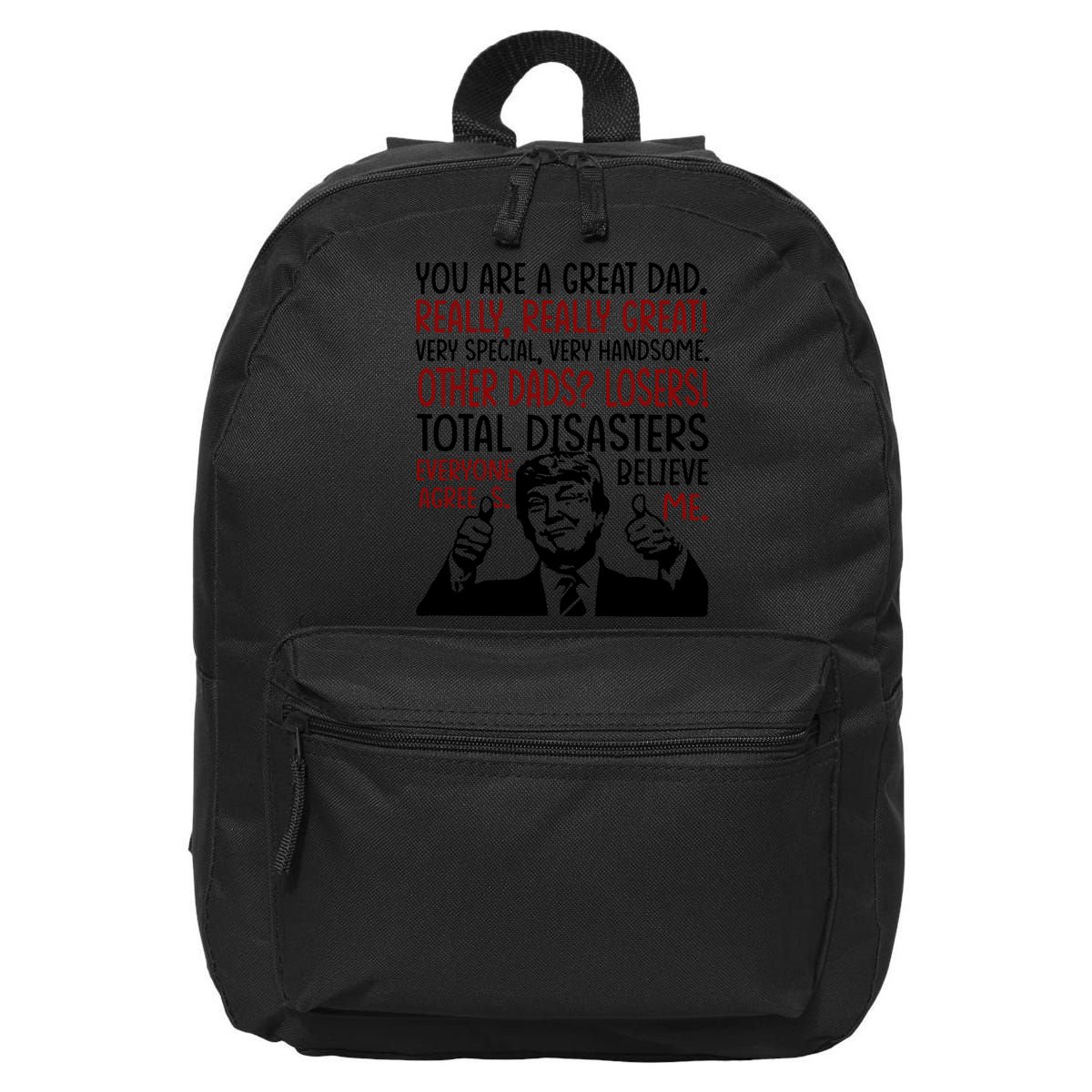 Trump You Are A Great Dad Donald Trump Dad Funny Trump Fathers Day 16 in Basic Backpack