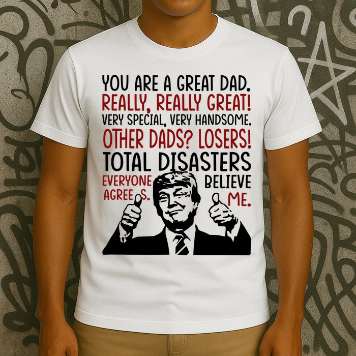 Trump You Are A Great Dad Donald Trump Dad Funny Trump Fathers Day T-Shirt