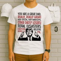 Trump You Are A Great Dad Donald Trump Dad Funny Trump Fathers Day T-Shirt