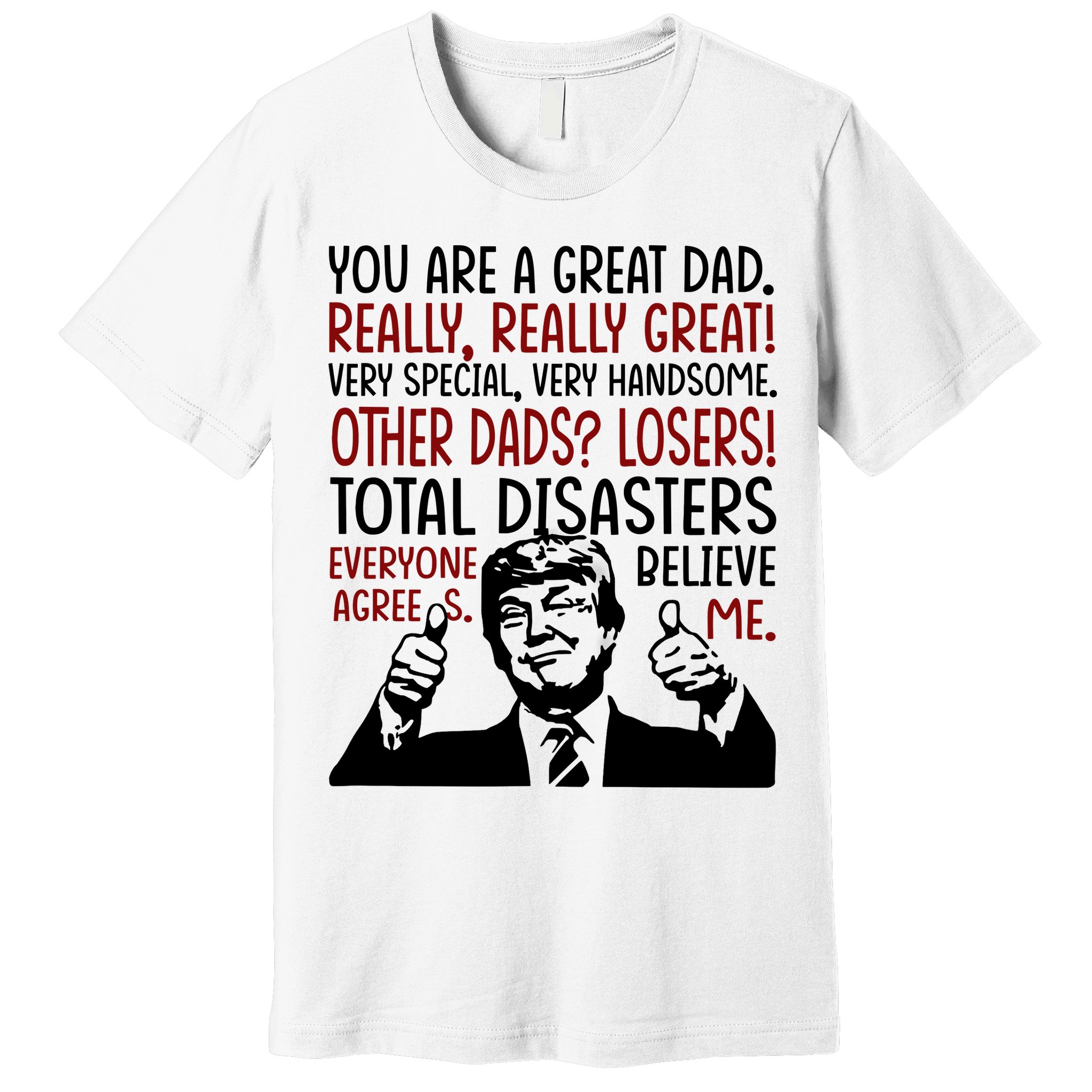 Trump You Are A Great Dad Donald Trump Dad Funny Trump Fathers Day Premium T-Shirt