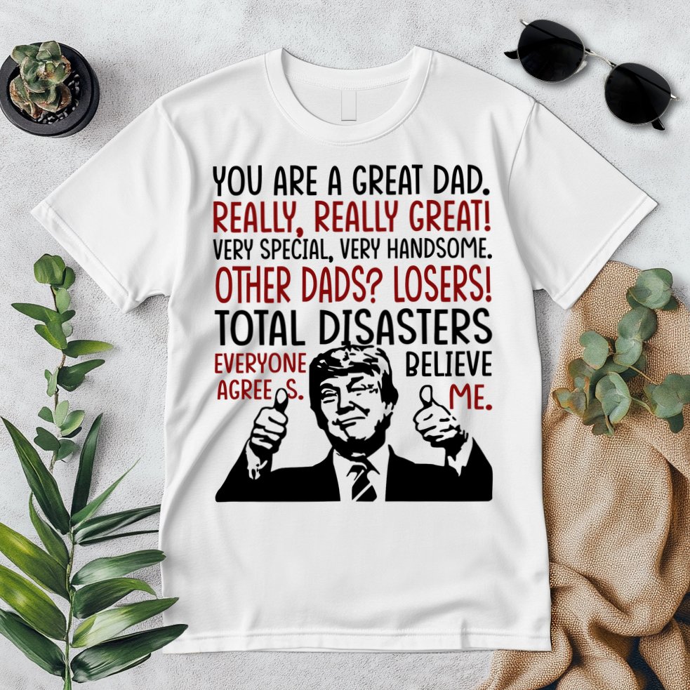 Trump You Are A Great Dad Donald Trump Dad Funny Trump Fathers Day Premium T-Shirt