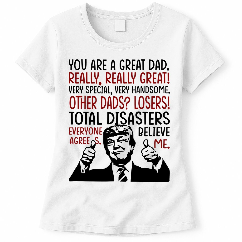 Trump You Are A Great Dad Donald Trump Dad Funny Trump Fathers Day Womens T-Shirt