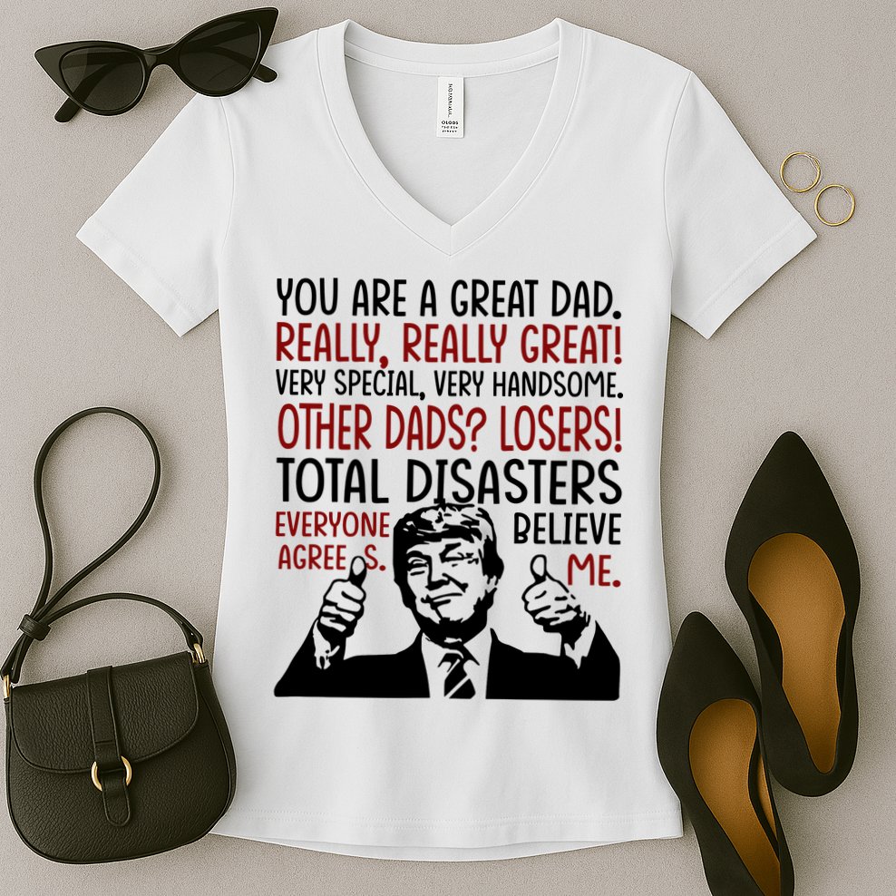 Trump You Are A Great Dad Donald Trump Dad Funny Trump Fathers Day Women's V-Neck T-Shirt