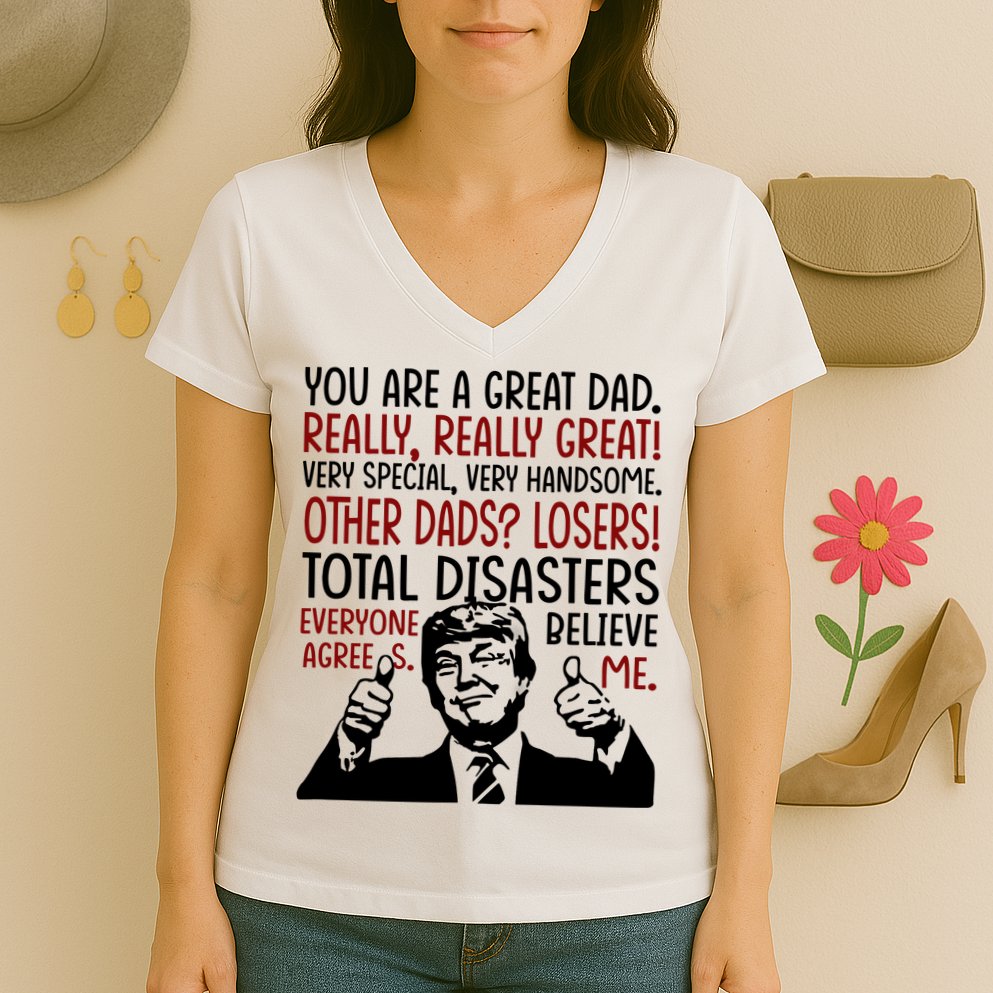 Trump You Are A Great Dad Donald Trump Dad Funny Trump Fathers Day Women's V-Neck T-Shirt