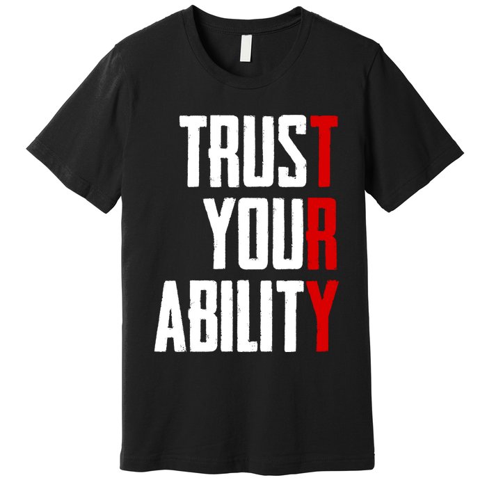 Trust Your Ability Try Premium T-Shirt