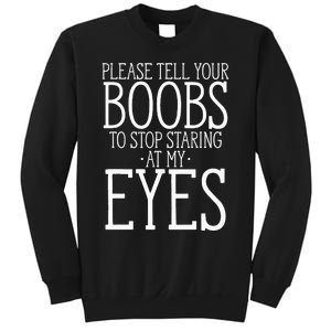 Tell Your Boobs To Stop Staring At My Eyes Funny Adult Humor Sweatshirt