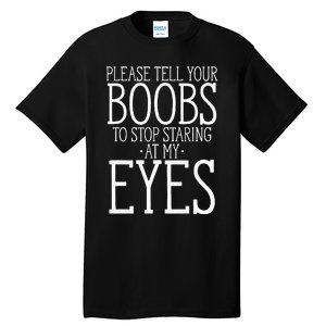 Tell Your Boobs To Stop Staring At My Eyes Funny Adult Humor Tall T-Shirt