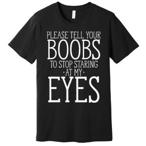 Tell Your Boobs To Stop Staring At My Eyes Funny Adult Humor Premium T-Shirt