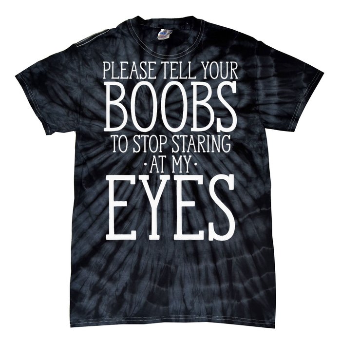 Tell Your Boobs To Stop Staring At My Eyes Funny Adult Humor Tie-Dye T-Shirt