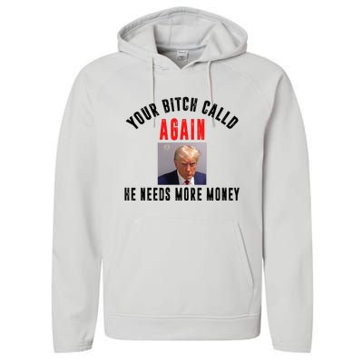 Trump Your Bitch Called Again He Needs More Money Performance Fleece Hoodie