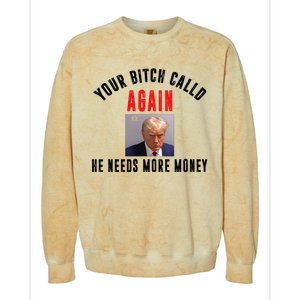 Trump Your Bitch Called Again He Needs More Money Colorblast Crewneck Sweatshirt