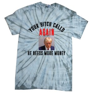 Trump Your Bitch Called Again He Needs More Money Tie-Dye T-Shirt