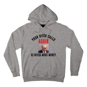 Trump Your Bitch Called Again He Needs More Money Tall Hoodie