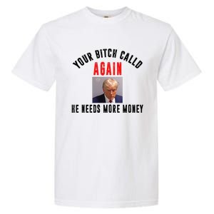 Trump Your Bitch Called Again He Needs More Money Garment-Dyed Heavyweight T-Shirt