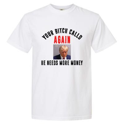 Trump Your Bitch Called Again He Needs More Money Garment-Dyed Heavyweight T-Shirt