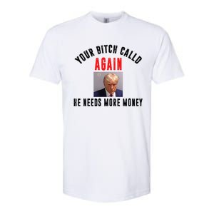 Trump Your Bitch Called Again He Needs More Money Softstyle CVC T-Shirt