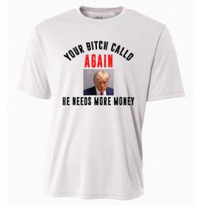 Trump Your Bitch Called Again He Needs More Money Cooling Performance Crew T-Shirt